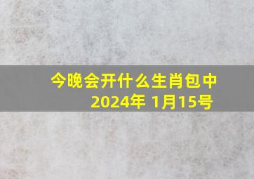 今晚会开什么生肖包中2024年 1月15号